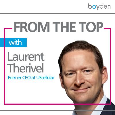 Why Planning Your Career Can Hold You Back with Laurent Therivel, Former CEO of UScellular