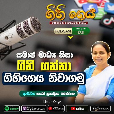 Episode 03 - Gihigeya - සමාජ මාධ්‍ය නිසා ගිනි ගන්නා ගිහිගෙය නිවාගමු
