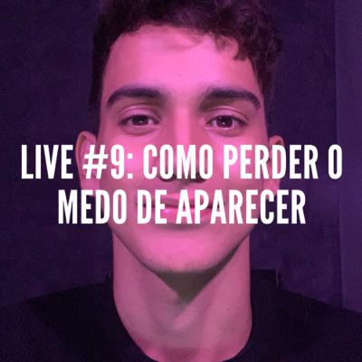 Live #09 - Como Perder o Medo de Aparecer