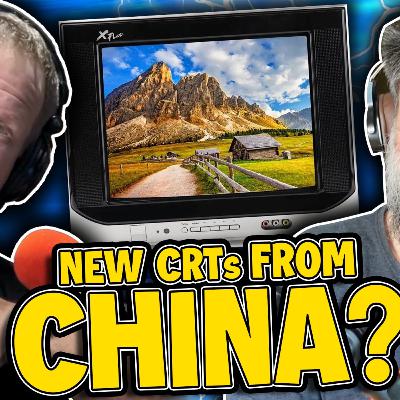 New CRTs from CHINA?? - The Cathode Ray Podcast #55