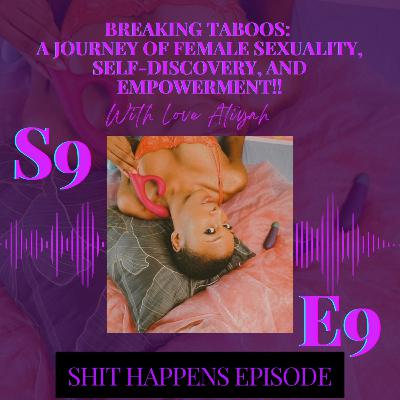S9E9 - Breaking Taboos: A Journey of Female Sexuality, Self-Discovery, and Empowerment!! #ShitHappens