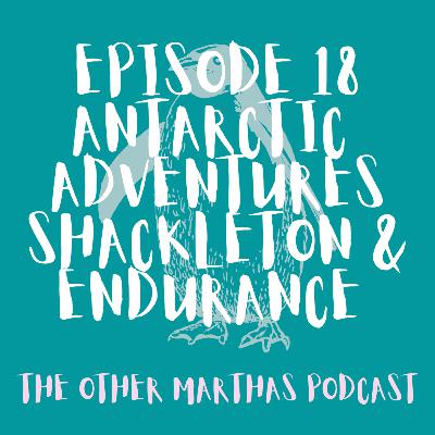 ANTARCTIC ADVENTURES | Shackleton's Antarctic Expedition 1914-1917 | The Other Marthas Podcast 018