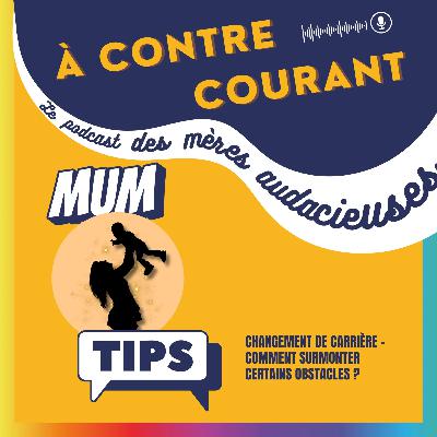 158/S3 – Mum Tips : Changement de carrière – Comment surmonter certains obstacles ? 158/S3 – Mum Tips : Changement de carrière – Comment surmonter certains obstacles ?
