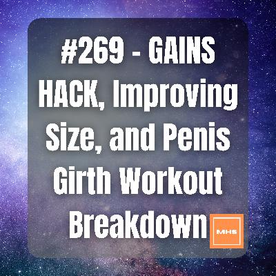 #269 - GAINS HACK, Improving Size, and Penis Girth Workout Breakdown