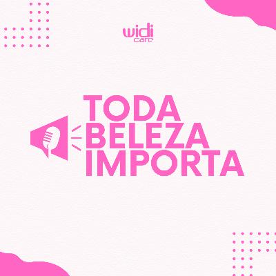 WidiCast: Toda Beleza Importa | #10: Carol Olly | PodCast Widi Care