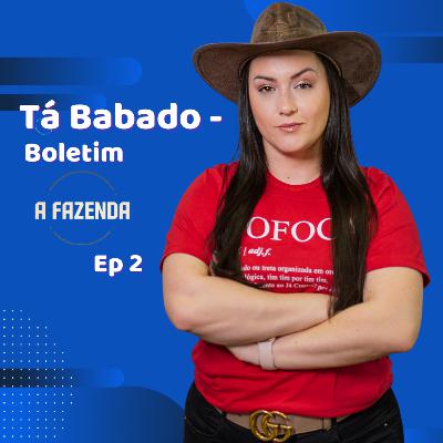 Tá Babado- Boletim A FAZENDA 13 EP2