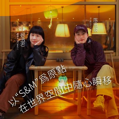 徐迅君X 陈思琰 ：以“S&M”为原点，在世界空间中随心瞬移