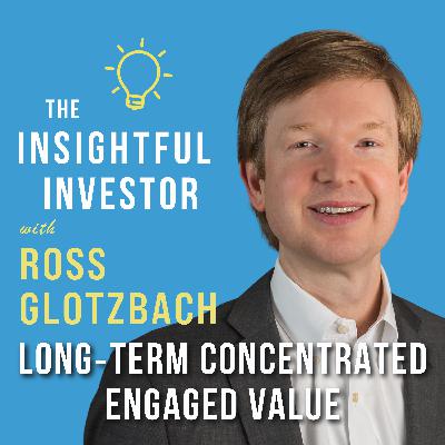 #106 - Ross Glotzbach: Long‑Term Concentrated Engaged Value #106 - Ross Glotzbach: Long‑Term Concentrated Engaged Value