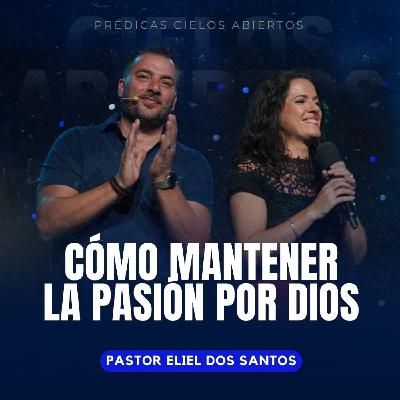 Cómo Mantener la Pasión Por Dios - Pastor Eliel Dos Santos