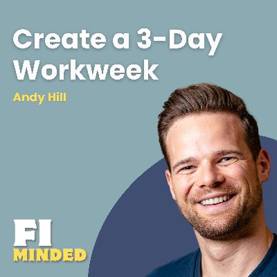 How to Create a 3-Day Workweek (Before You Reach FI) | E187 Andy Hill