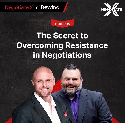 Episode 10: The Secret to Overcoming Resistance in Negotiations | Negotiate X in Rewind