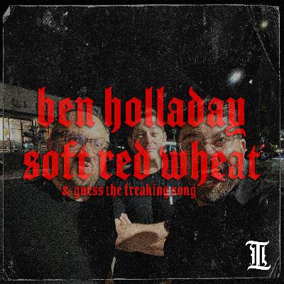 Episode 17: Ben Holladay Soft Red Wheat & Guess the Song