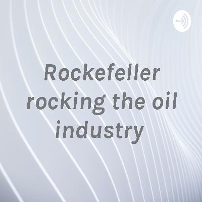 Rockefeller rocking the oil industry