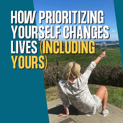 85. How Prioritizing Yourself Changes Lives (Including Yours)