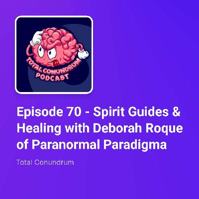 Episode 70 - Spirit Guides & Healing with Deborah Roque of Paranormal Paradigma