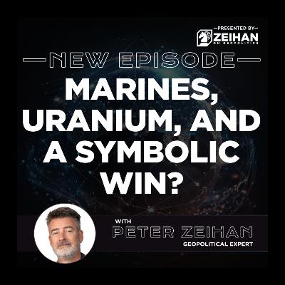 Marines, Uranium, and a Symbolic Win? || Peter Zeihan