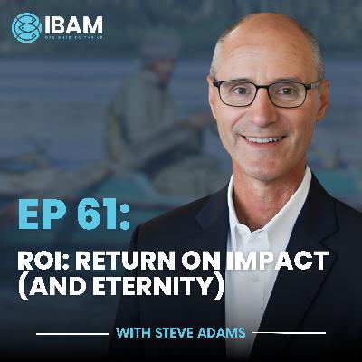 EP 61: ROI: Return on Impact (And Eternity)