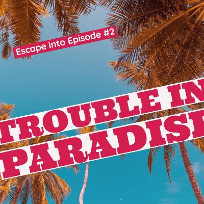 #2 Trouble In Paradise