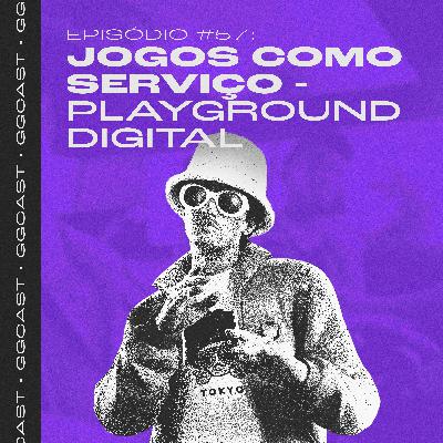 GG.Cast #57: Jogos como Serviço - Playground digital GG.Cast #57: Jogos como Serviço - Playground digital