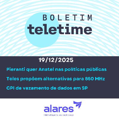 19/12/25| Pieranti quer Anatel nas políticas públicas  | Teles propõem alternativas para 850 MHz | CPI de vazamento de dados em SP