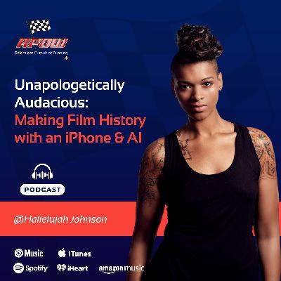 Unapologetically Audacious: Making Film History with an iPhone and AI with Hallelujah Johnson