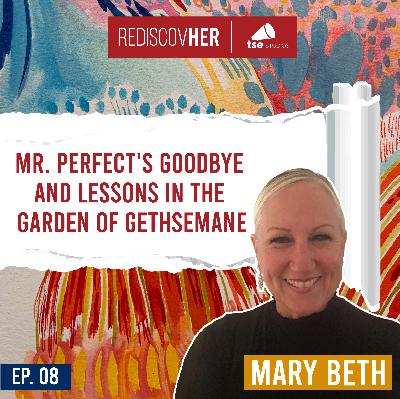 Mr. Perfect's Goodbye and Lessons in the Garden of Gethsemane | Mary Beth Rosebrough - 008 Mr. Perfect's Goodbye and Lessons in the Garden of Gethsemane | Mary Beth Rosebrough - 008