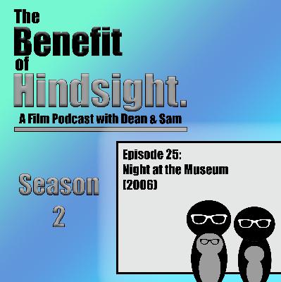 Night at the Museum (2006) - The Benefit of Hindsight Podcast - Episode 25