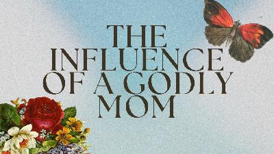 The Influence of a Godly Mom (Audio) The Influence of a Godly Mom (Audio)