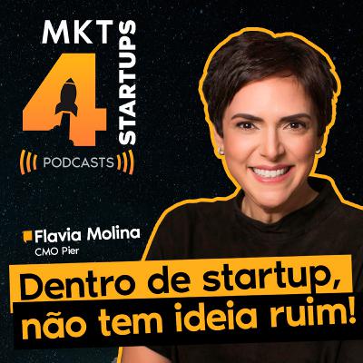 Flavia Molina || MKT4STARTUPS #007 - “Dentro de startup, não tem ideia ruim!”