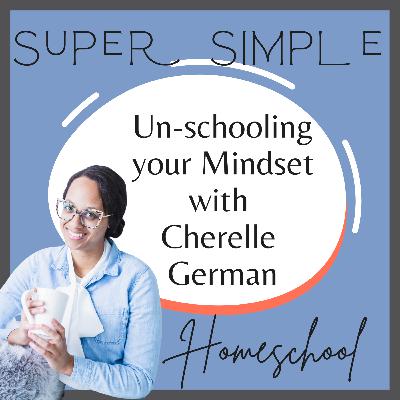 Ep. 12: Unschooling your Mindset with Cherelle German Ep. 12: Unschooling your Mindset with Cherelle German