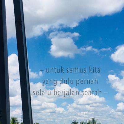 untuk semua kita yang dulu pernah selalu berjalan searah..