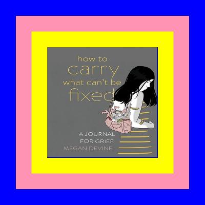 READ [EBOOK] How to Carry What Can't Be Fixed: A Journal for Grief Ebooks download
