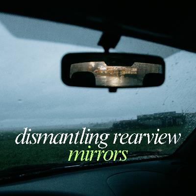 Dismantling Rearview Mirrors