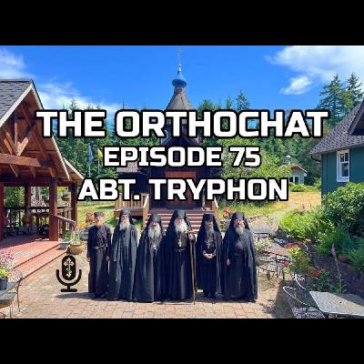 THE ORTHOCHAT EPISODE 75: ABT. TRYPHON