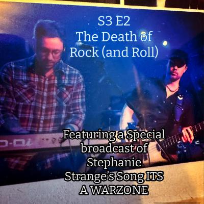 S3 E2 The Death of Rock ( and Roll) Special Broadcast of Stephanie Strange's song ITS A WARZONE