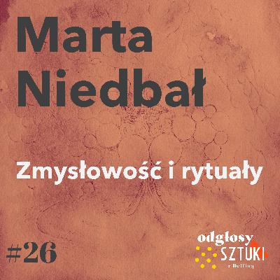 26. Marta Niedbał. Zmysłowość i rytuały 26. Marta Niedbał. Zmysłowość i rytuały
