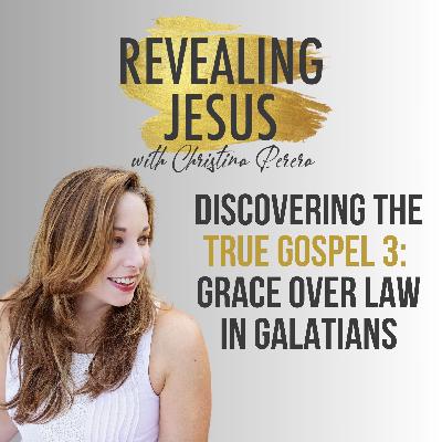 Discovering the True Gospel 3: Grace Over Law in Galatians With Christina Perera Discovering the True Gospel 3: Grace Over Law in Galatians With Christina Perera