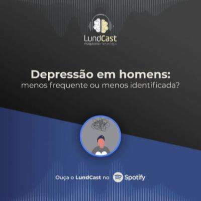 LundCast 15 - DEPRESSÃO em HOMENS: menos frequente ou menos identificada?