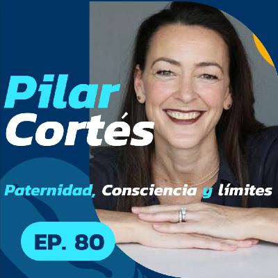 80 - Paternidad, Consciencia y límites | Pilar Cortés