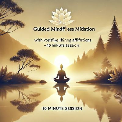 Guided Mindfulness Meditation with Positive Thinking Affirmations - 10 Minute Session