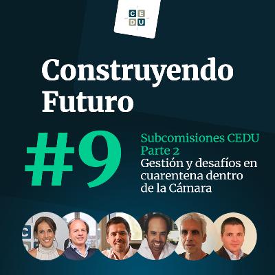 #9 Subcomisiones CEDU P/2: Gestión y desafíos de la Cámara | Construyendo Futuro | CEDU