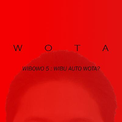 WIBOWO 5 : Wibu Auto Wota? WIBOWO 5 : Wibu Auto Wota?