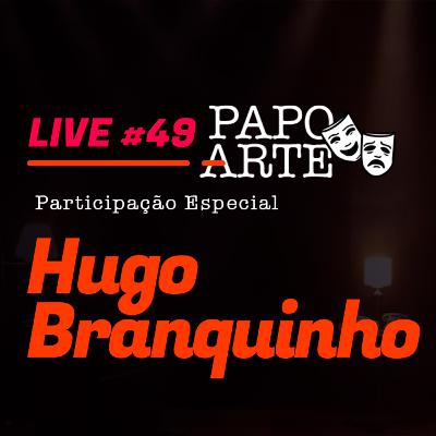 HUGO BRANQUINHO #49 | PAPO ARTE - AO VIVO - 09/10/20 HUGO BRANQUINHO #49 | PAPO ARTE - AO VIVO - 09/10/20