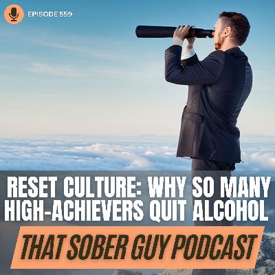 Episode 559 - Reset Culture: Why So Many High-Achievers Quit Alcohol