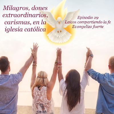 Milagros, dones extraordinarios, carismas, en la iglesia católica.