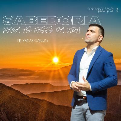 Sabedoria para as Fases da Vida - Pr Ozeas Correa