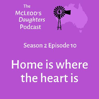 S2 Ep 10 Home is where the heart is