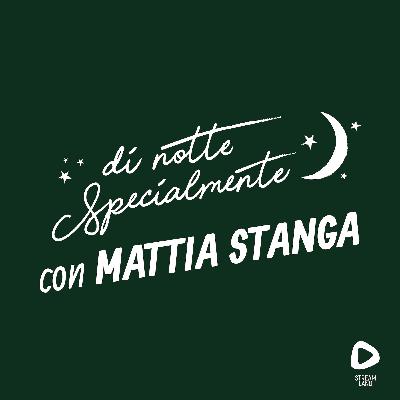 di notte Specialmente con Mattia Stanga | S1E2