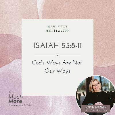 God’s Ways Are Not Our Ways | Meditation on Isaiah 55:8-11