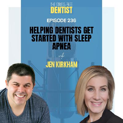Episode 236: Jen Kirkham - Helping Dentists Get Started With Sleep Apnea